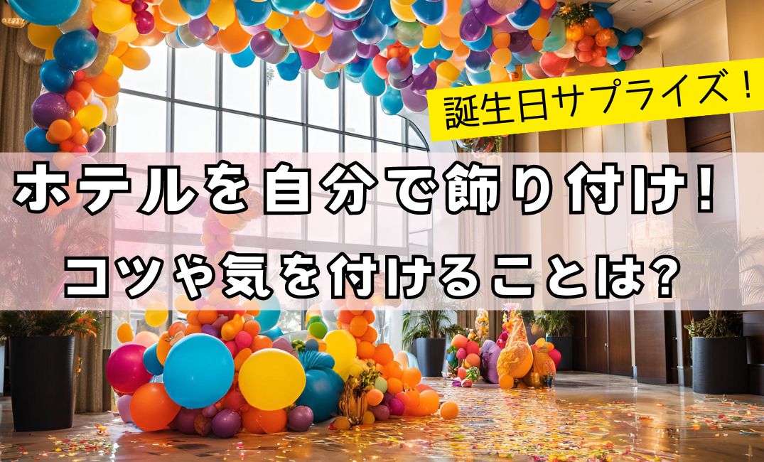 【誕生日サプライズ】ホテルを自分で飾り付け！コツや気を付けることは？アイキャッチ