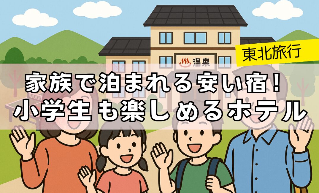 【東北旅行】家族で泊まれる安い宿！小学生も楽しめるホテル10選