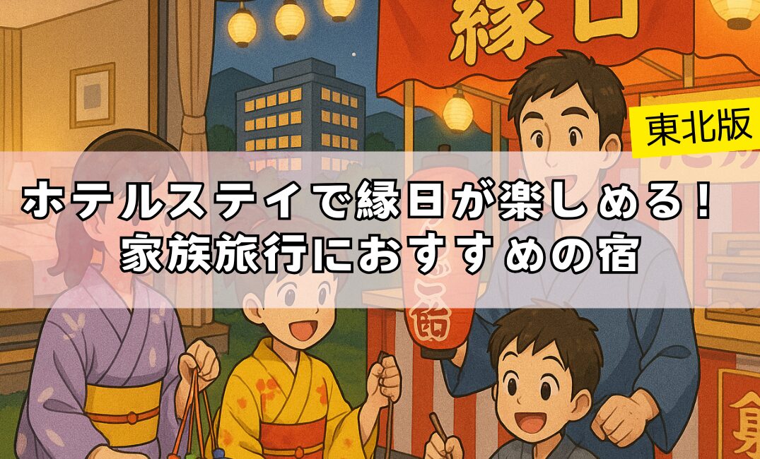 【東北版】ホテルステイで縁日が楽しめる！家族旅行におすすめ4選！