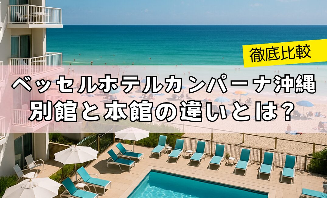 ベッセルホテルカンパーナ沖縄 別館と本館の違いとは？
