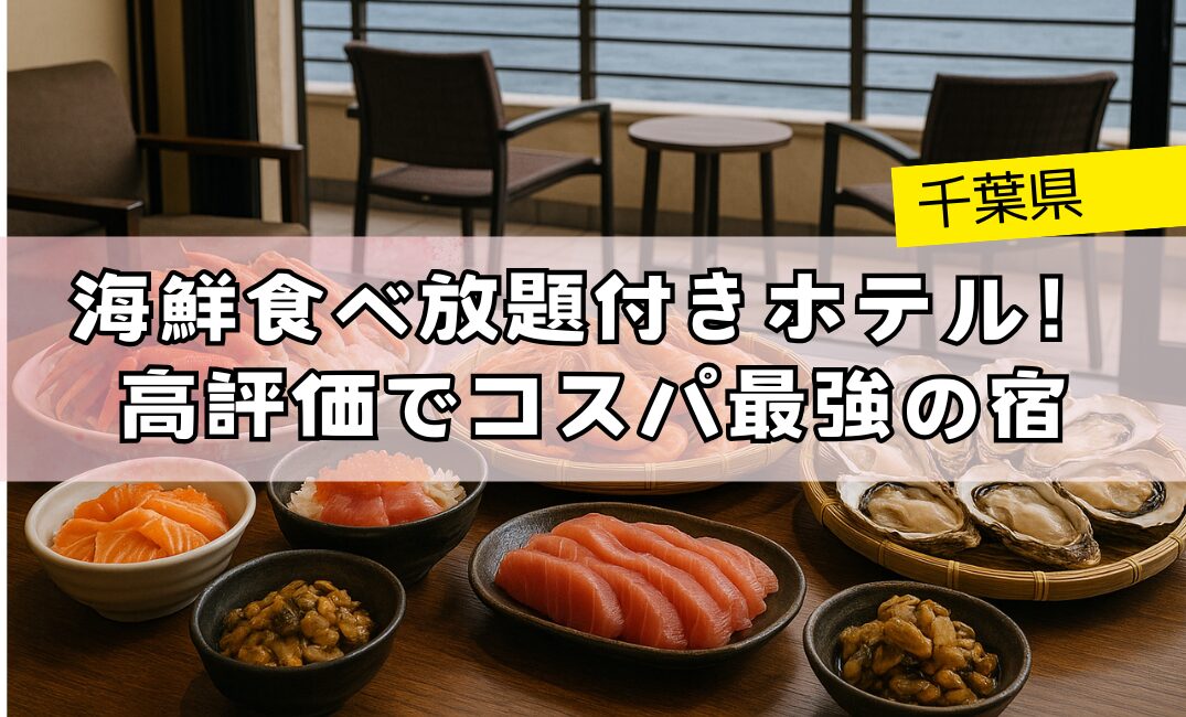 千葉県海鮮食べ放題付きホテル！高評価でコスパ最強の宿はここ！